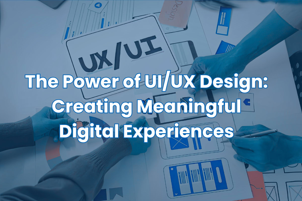 The Power of UI/UX Design: Creating Meaningful Digital Experiences ...