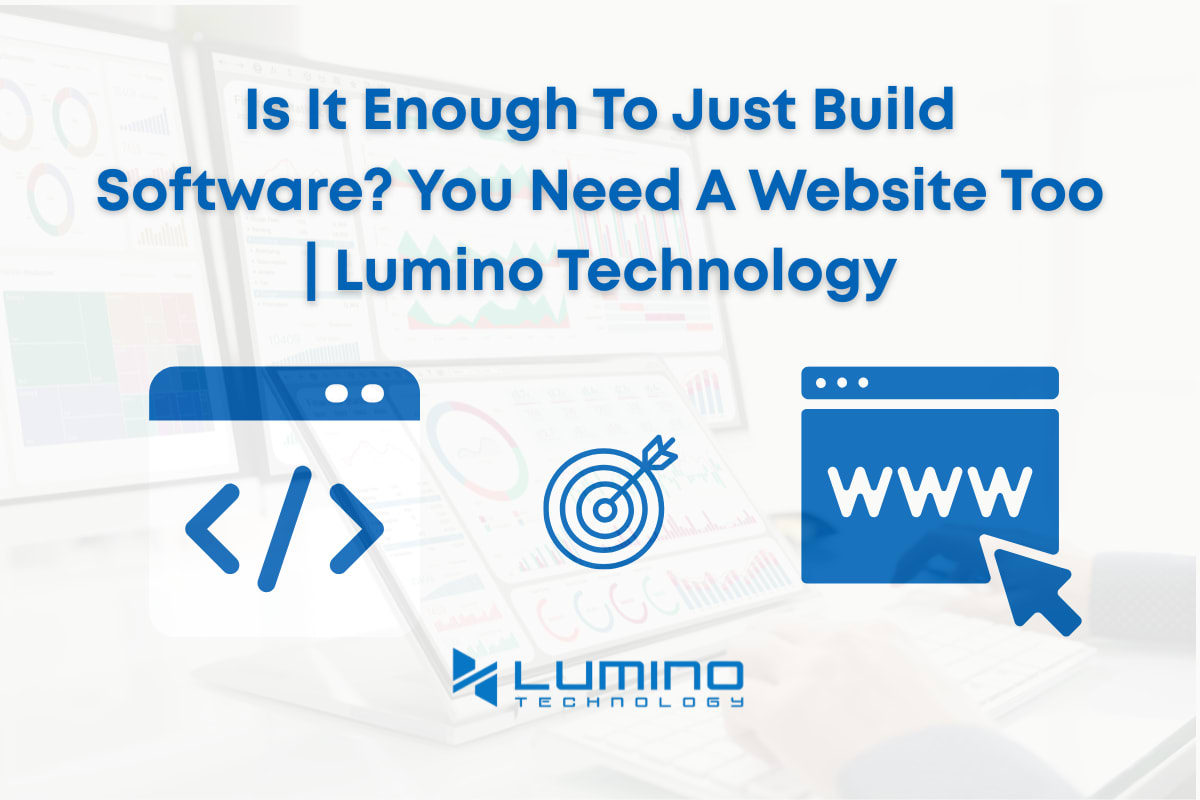 Is It Enough To Just Build Software? You Need A Website Too | Lumino Technology