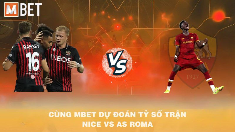 Cùng MBET dự đoán tỷ số trận Nice vs AS Roma 02h00 25/9/2025