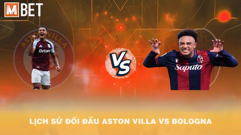 Lịch sử đối đầu Aston Villa vs Bologna trước 02h00 26/9/2025