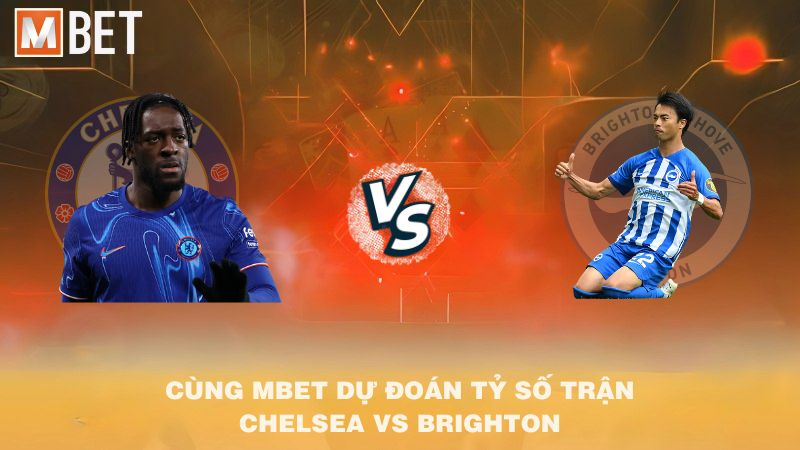 Cùng MBET dự đoán tỷ số trận Chelsea vs Brighton 21h00 27/9/2025
