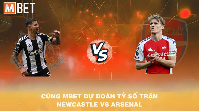 Cùng MBET dự đoán tỷ số trận Newcastle vs Arsenal 22h30 28/9/2025