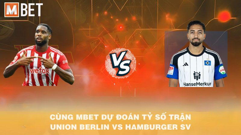 Cùng MBET dự đoán tỷ số trận Union Berlin vs Hamburger SV 00h30 29/9/2025