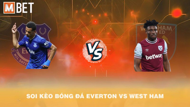 Soi kèo bóng đá Everton vs West Ham 02h00 30/9/2025