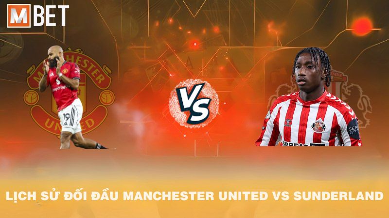 Lịch sử đối đầu Manchester Utd vs Sunderland trước 21h00 04/10/2025