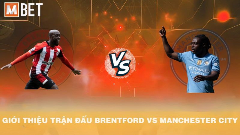 Giới thiệu trận đấu Brentford vs Manchester City 22h30 05/10/2025