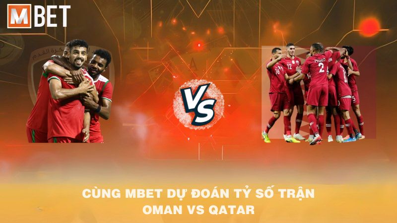 Cùng MBET dự đoán tỷ số trận Oman vs Qatar 22h00 08/10/2025