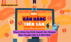 Khóa Học Kinh Doanh Sàn Shopee Max Chuyên Sâu A - Z Mới Nhất
