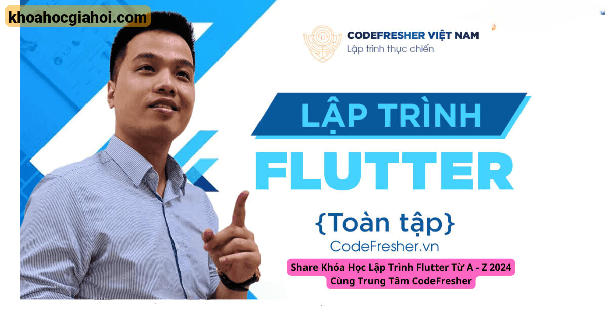Khóa Học Lập Trình Flutter Từ A – Z 2024 Cùng Trung Tâm Codefresher