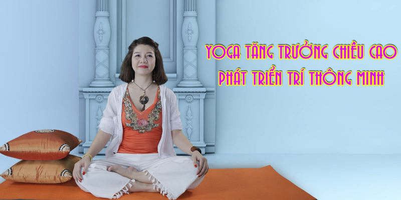 Khóa Học Yoga Tăng Trưởng Chiều Cao - Phát Triển Trí Thông Minh