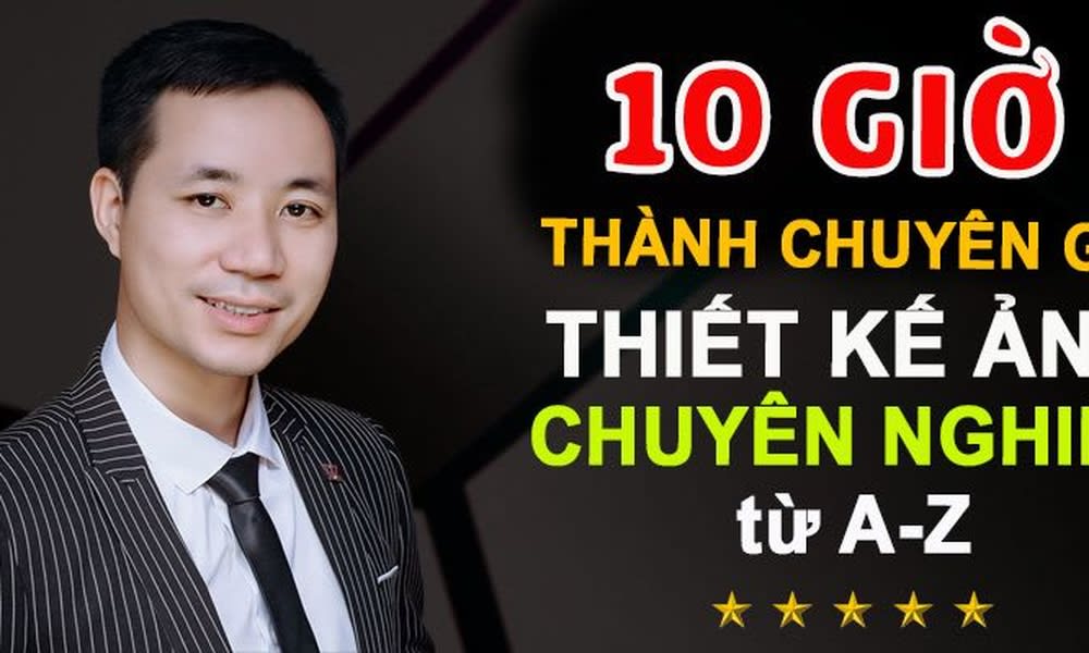 Khóa Học Thiết Kế Chỉnh Sửa Ảnh Chuyên Nghiệp Từ A-z - Trên Máy Tính Và Điện Thoại