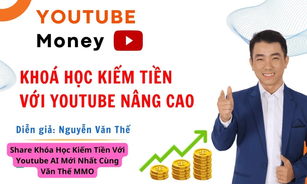 Khóa Học Kiếm Tiền Với Youtube AI Mới Nhất Cùng Văn Thế MMO