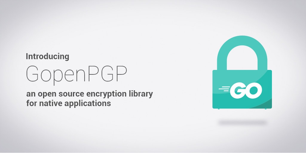 Introducing GopenPGP, an open source encryption library for native 