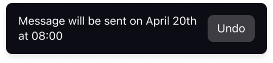 Undo button to cancel scheduling a message immediately after you've scheduled it