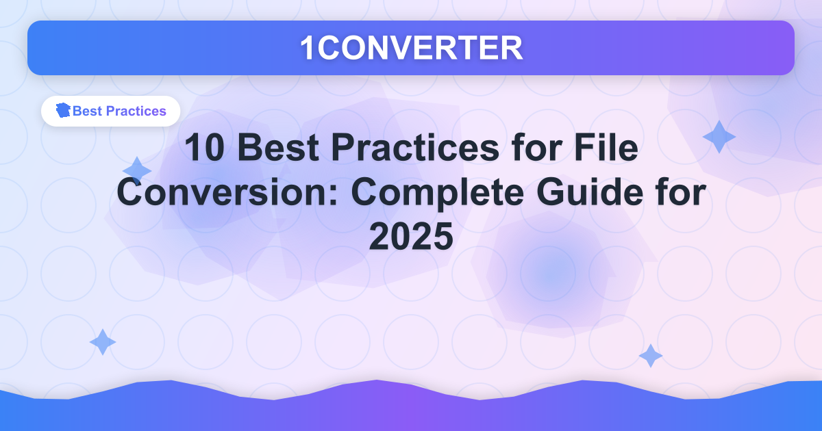 10 Best Practices for File Conversion: Complete Guide for 2025 10 Best Practices for File Conversion: Complete Guide for 2025 - Best Practices guide on 1CONVERTER blog