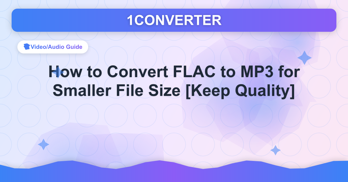 How to Convert FLAC to MP3 for Smaller File Size [Keep Quality] - Video/Audio Guide guide on 1CONVERTER blog