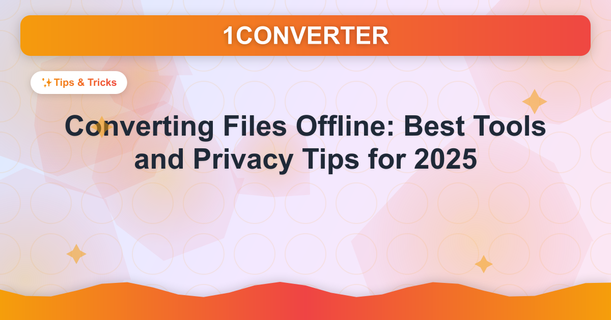 Converting Files Offline: Best Tools and Privacy Tips for 2025 - Tips & Tricks guide on 1CONVERTER blog