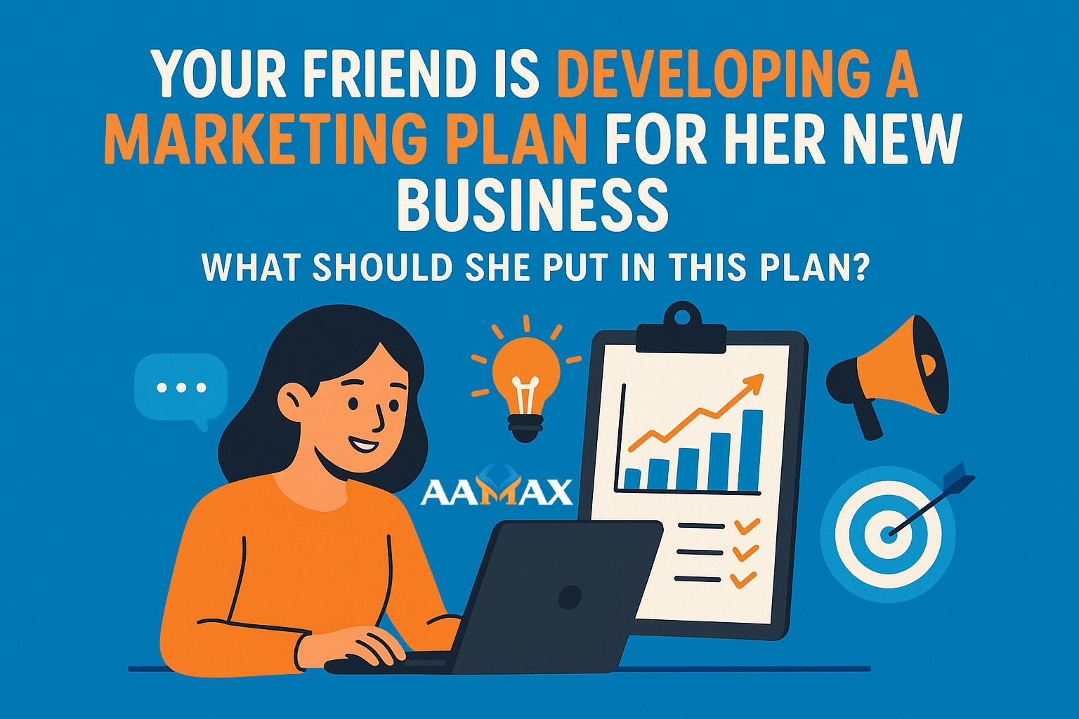Your Friend Is Developing a Marketing Plan for Her New Business. What Should She Put In This Plan?