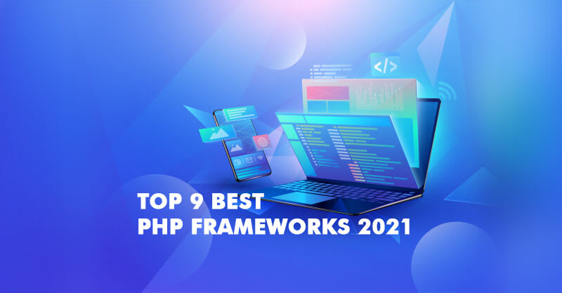 Top 9 Best PHP Frameworks 2021 For Web Development