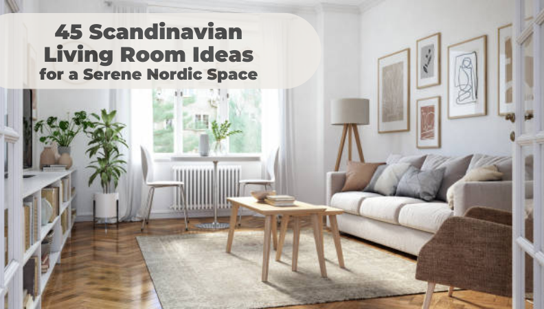 45 Scandinavian Living Room Ideas for a Serene Nordic Space | CUURA Space