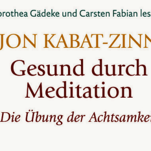 Die Übung der Achtsamkeit (Teil 1) [Gesund durch Meditation, Band 1 (Gekürzte Fassung)]