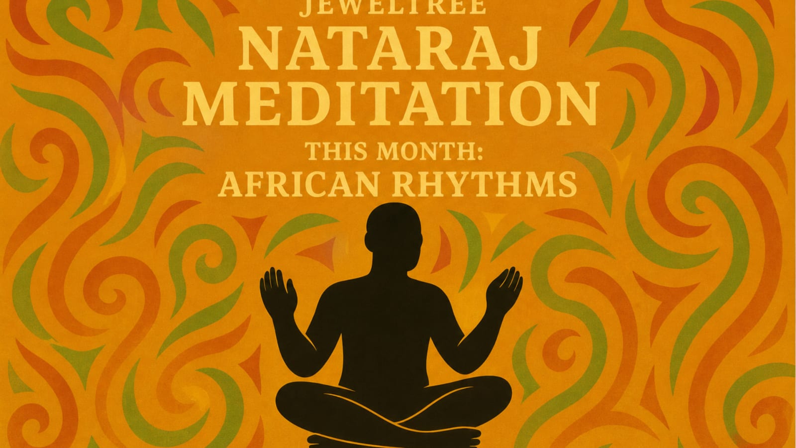 JewelTree NATARAJ MEDITATION — This Month: African Rhythms