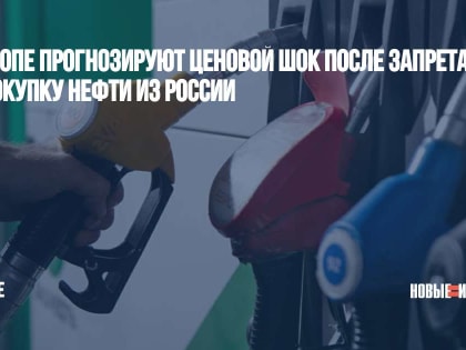 В Европе прогнозируют ценовой шок после запрета на покупку нефти из России