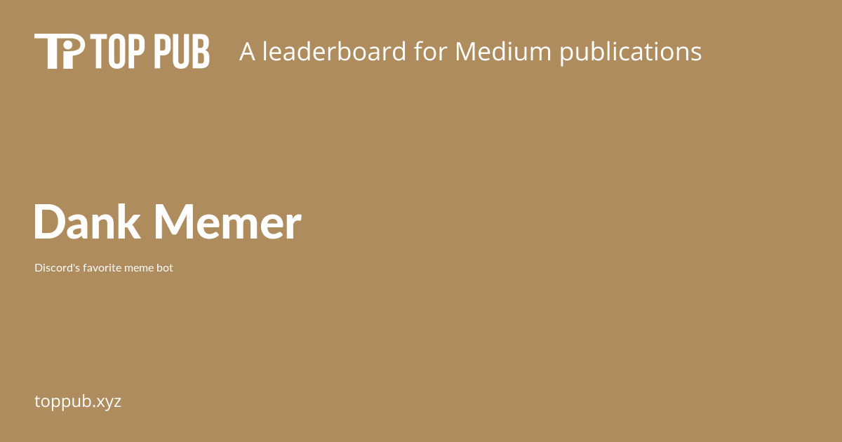 Dank Memer Top Medium Publications