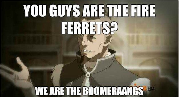 I bet it took Sokka his whole life to come up with that one