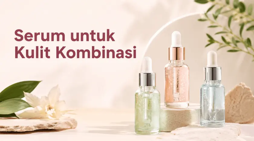 Rekomendasi Serum untuk Kulit Kombinasi Beserta Panduan Memilihnya