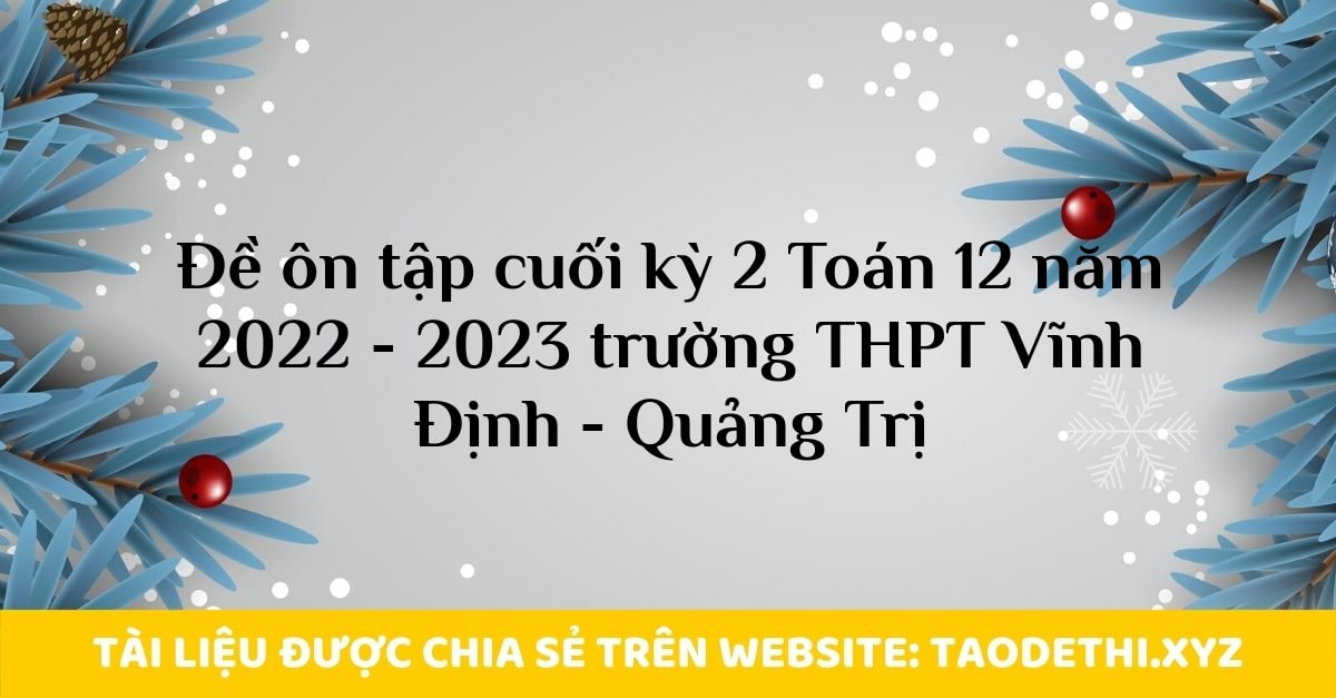 Đề ôn tập cuối kỳ 2 Toán 12 năm 2022 - 2023 trường THPT Vĩnh Định - Quảng Trị
