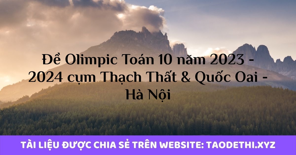 Đề Olimpic Toán 10 năm 2023 - 2024 cụm Thạch Thất & Quốc Oai - Hà Nội