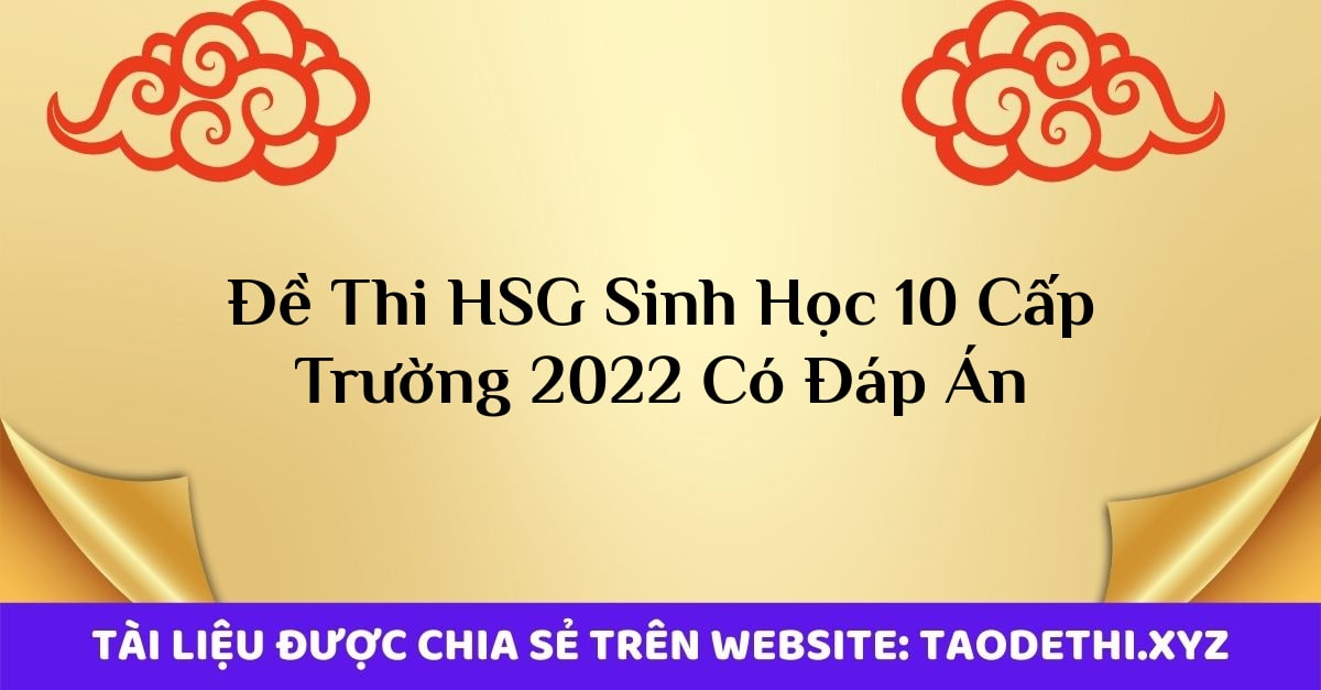 Đề Thi HSG Sinh Học 10 Cấp Trường 2022 Có Đáp Án