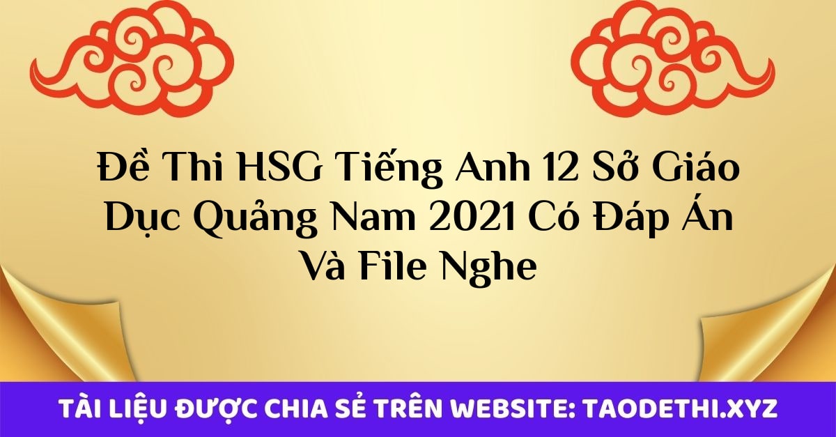 Đề Thi HSG Tiếng Anh 12 Sở Giáo Dục Quảng Nam 2021 Có Đáp Án Và File Nghe