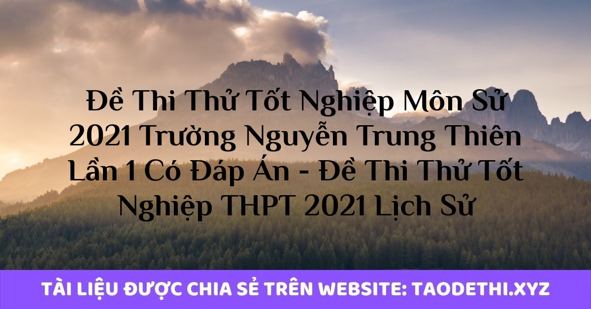 Đề Thi Thử Tốt Nghiệp Môn Sử 2021 Trường Nguyễn Trung Thiên Lần 1 Có Đáp Án - Đề Thi Thử Tốt Nghiệp THPT 2021 Lịch Sử