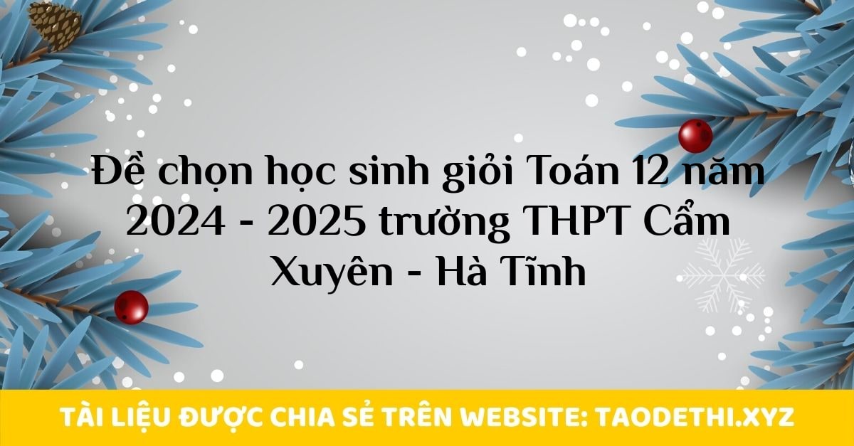Đề chọn học sinh giỏi Toán 12 năm 2024 - 2025 trường THPT Cẩm Xuyên - Hà Tĩnh Đề chọn học sinh giỏi Toán 12 năm 2024 - 2025 trường THPT Cẩm Xuyên - Hà Tĩnh