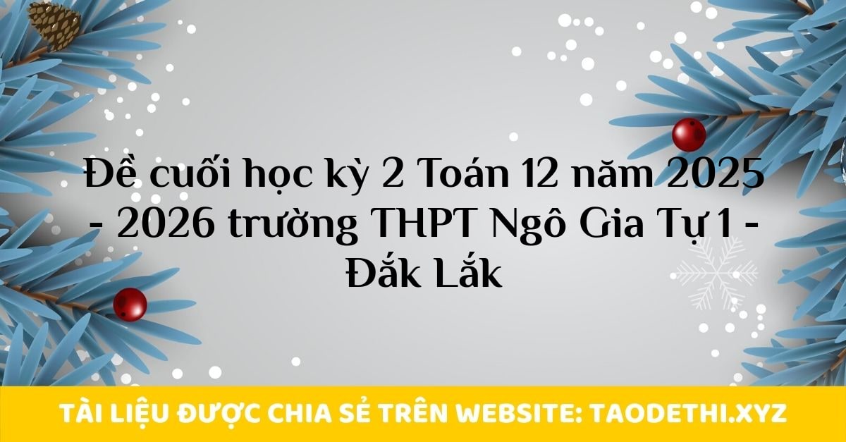Đề cuối học kỳ 2 Toán 12 năm 2025 - 2026 trường THPT Ngô Gia Tự 1 - Đắk Lắk
