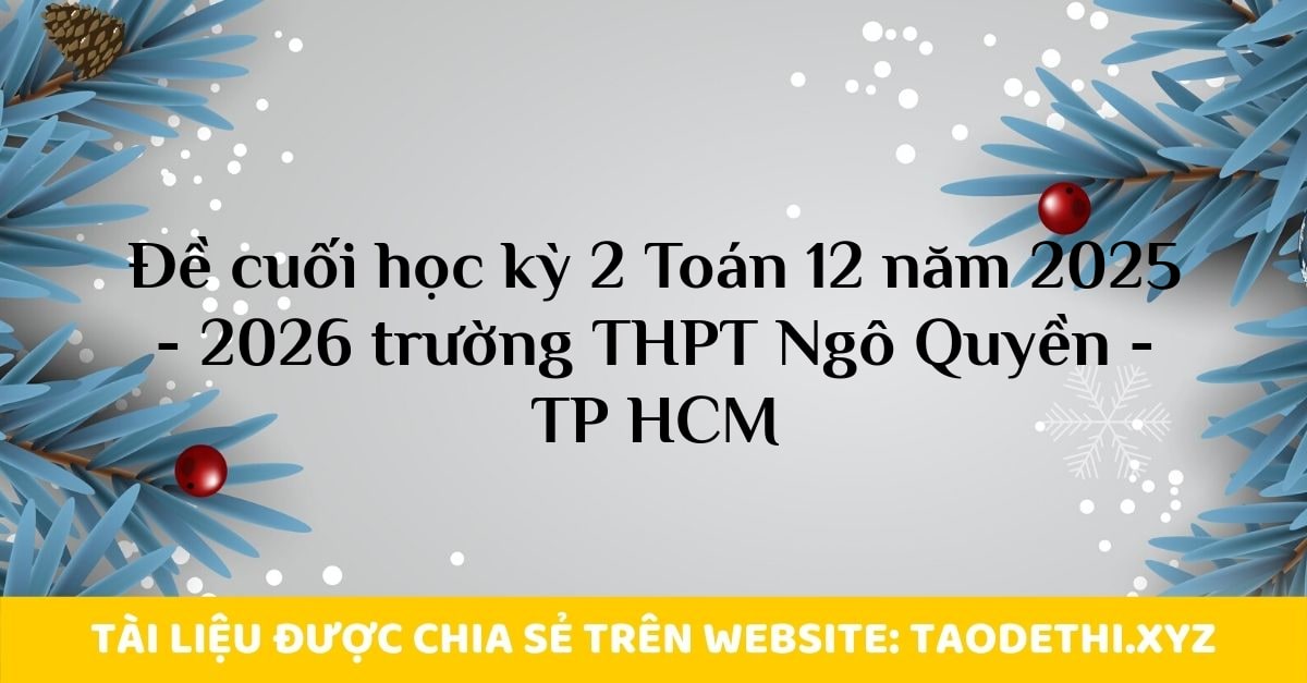 Đề cuối học kỳ 2 Toán 12 năm 2025 - 2026 trường THPT Ngô Quyền - TP HCM Đề cuối học kỳ 2 Toán 12 năm 2025 - 2026 trường THPT Ngô Quyền - TP HCM