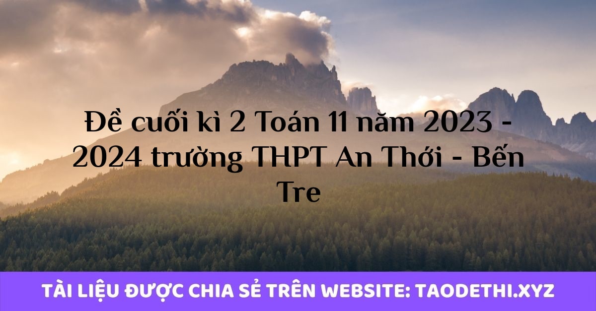 Đề cuối kì 2 Toán 11 năm 2023 - 2024 trường THPT An Thới - Bến Tre