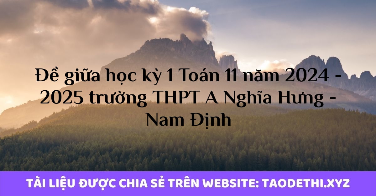 Đề giữa học kỳ 1 Toán 11 năm 2024 - 2025 trường THPT A Nghĩa Hưng - Nam Định Đề giữa học kỳ 1 Toán 11 năm 2024 - 2025 trường THPT A Nghĩa Hưng - Nam Định