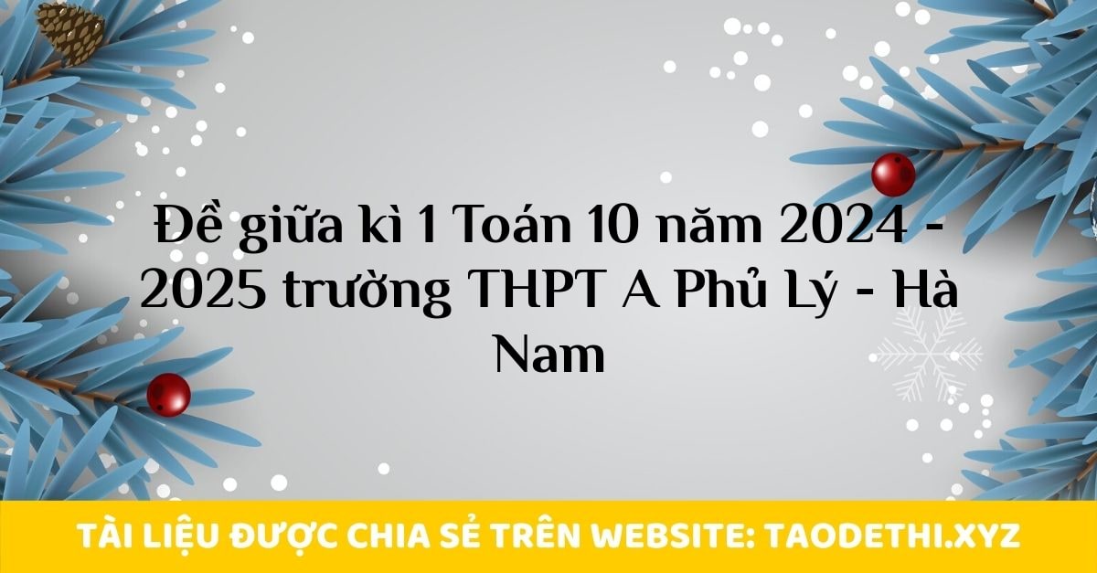 Đề giữa kì 1 Toán 10 năm 2024 - 2025 trường THPT A Phủ Lý - Hà Nam