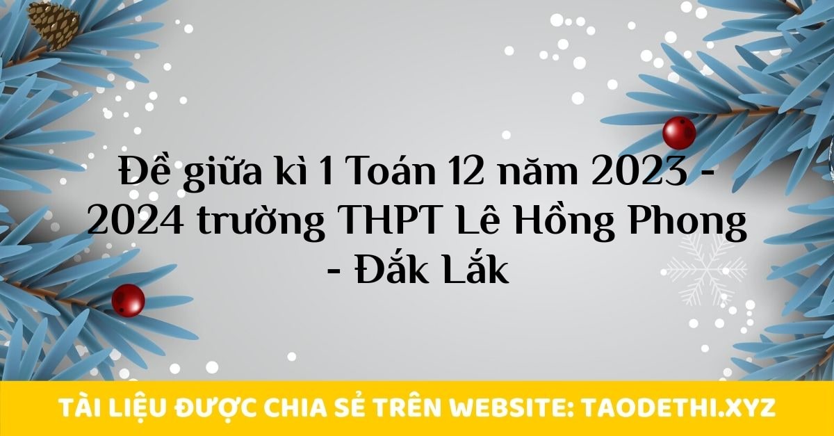 Đề giữa kì 1 Toán 12 năm 2023 - 2024 trường THPT Lê Hồng Phong - Đắk Lắk