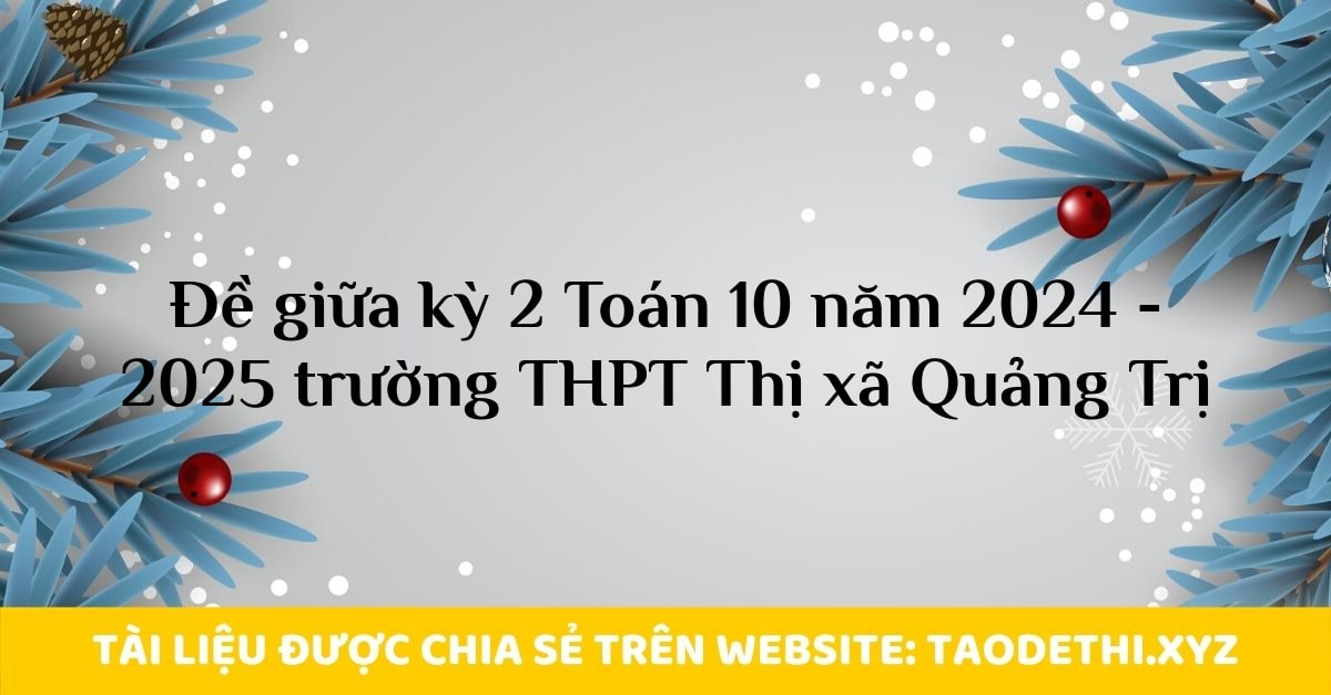 Đề giữa kỳ 2 Toán 10 năm 2024 - 2025 trường THPT Thị xã Quảng Trị Đề giữa kỳ 2 Toán 10 năm 2024 - 2025 trường THPT Thị xã Quảng Trị