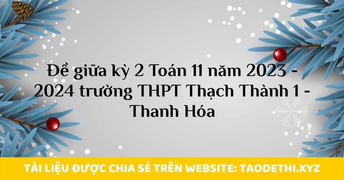 Đề giữa kỳ 2 Toán 11 năm 2023 - 2024 trường THPT Thạch Thành 1 - Thanh Hóa