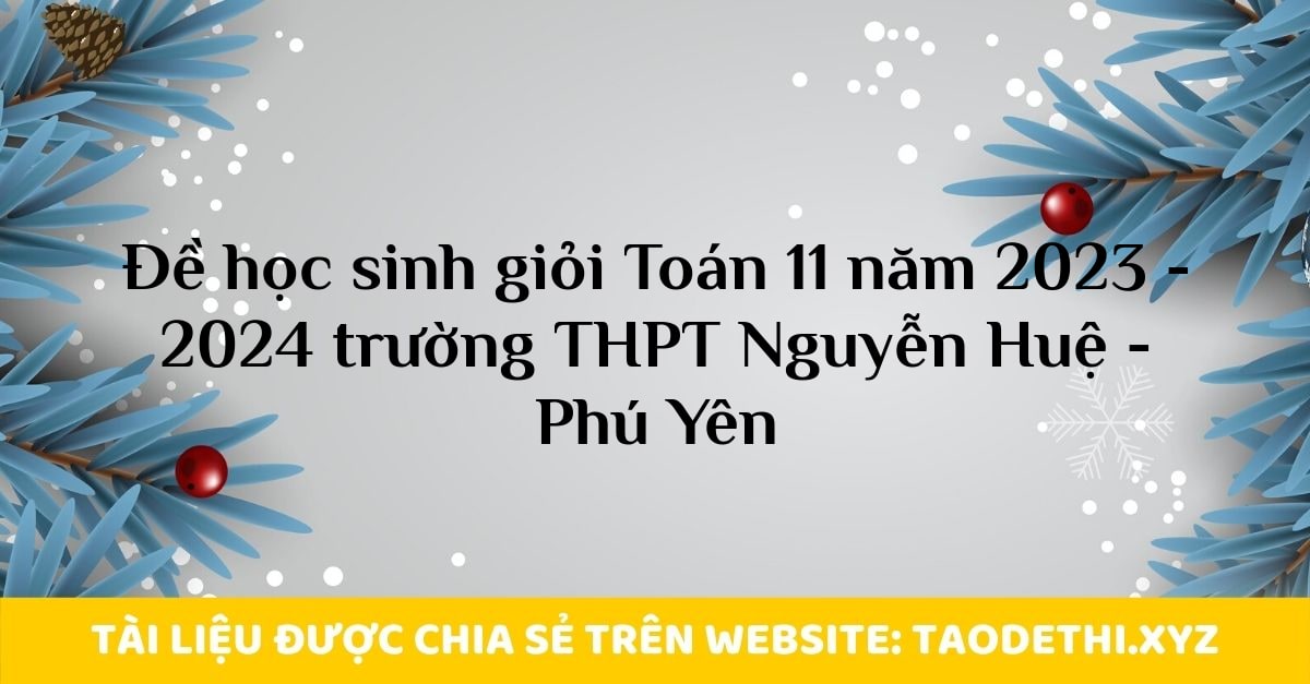 Đề học sinh giỏi Toán 11 năm 2023 - 2024 trường THPT Nguyễn Huệ - Phú Yên Đề học sinh giỏi Toán 11 năm 2023 - 2024 trường THPT Nguyễn Huệ - Phú Yên