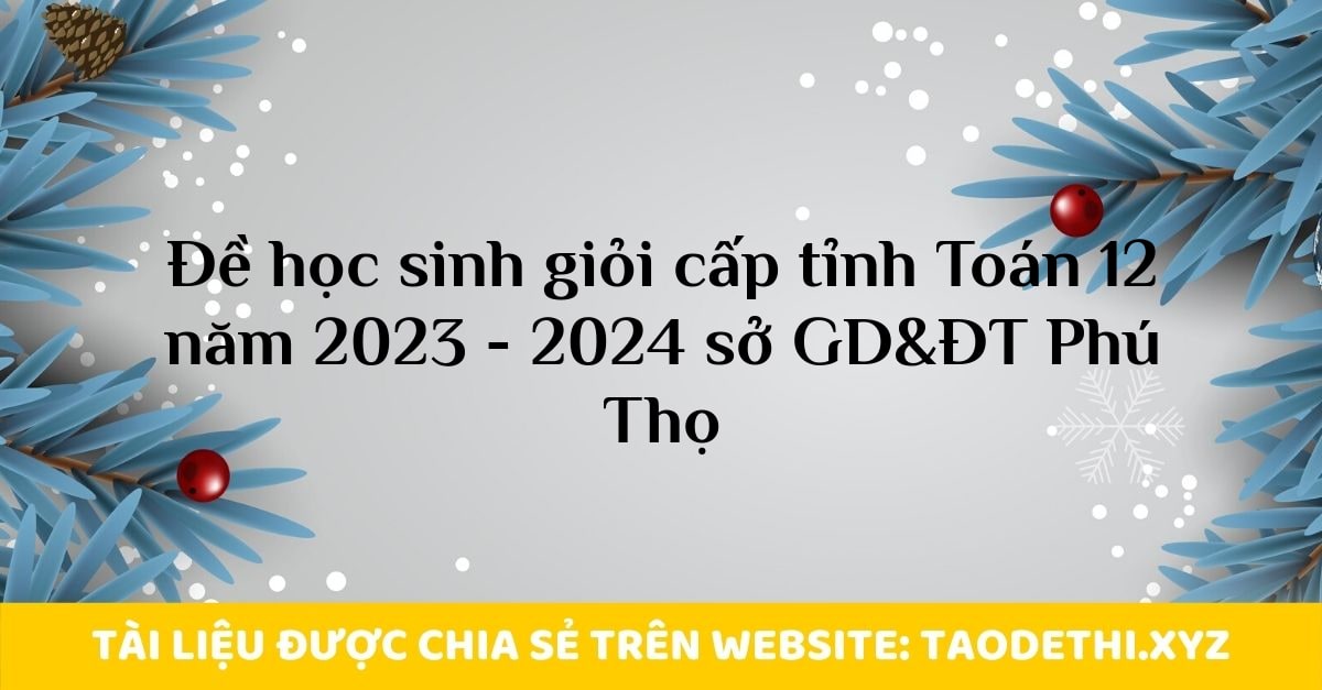 Đề học sinh giỏi cấp tỉnh Toán 12 năm 2023 - 2024 sở GD&ĐT Phú Thọ