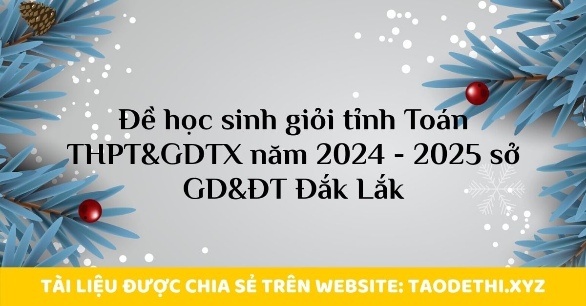 Đề học sinh giỏi tỉnh Toán THPT&GDTX năm 2024 - 2025 sở GD&ĐT Đắk Lắk Đề học sinh giỏi tỉnh Toán THPT&GDTX năm 2024 - 2025 sở GD&ĐT Đắk Lắk