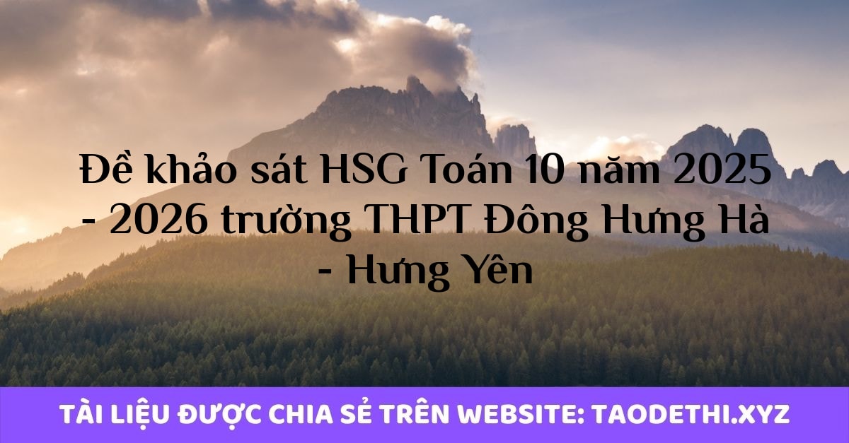 Đề khảo sát HSG Toán 10 năm 2025 - 2026 trường THPT Đông Hưng Hà - Hưng Yên