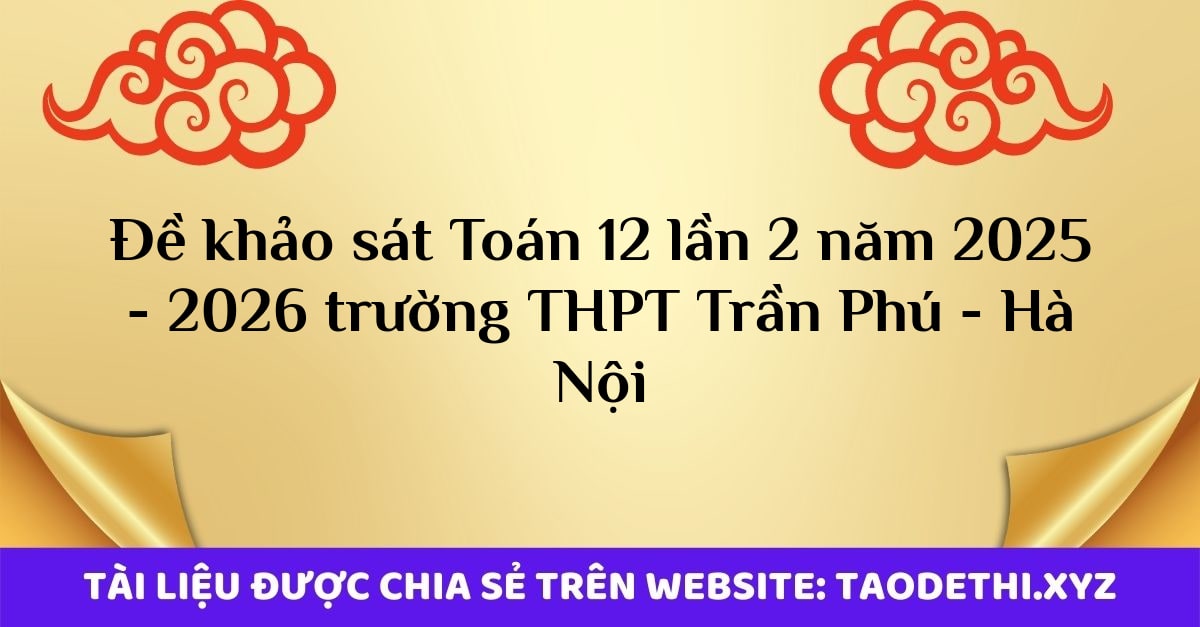 Đề khảo sát Toán 12 lần 2 năm 2025 - 2026 trường THPT Trần Phú - Hà Nội