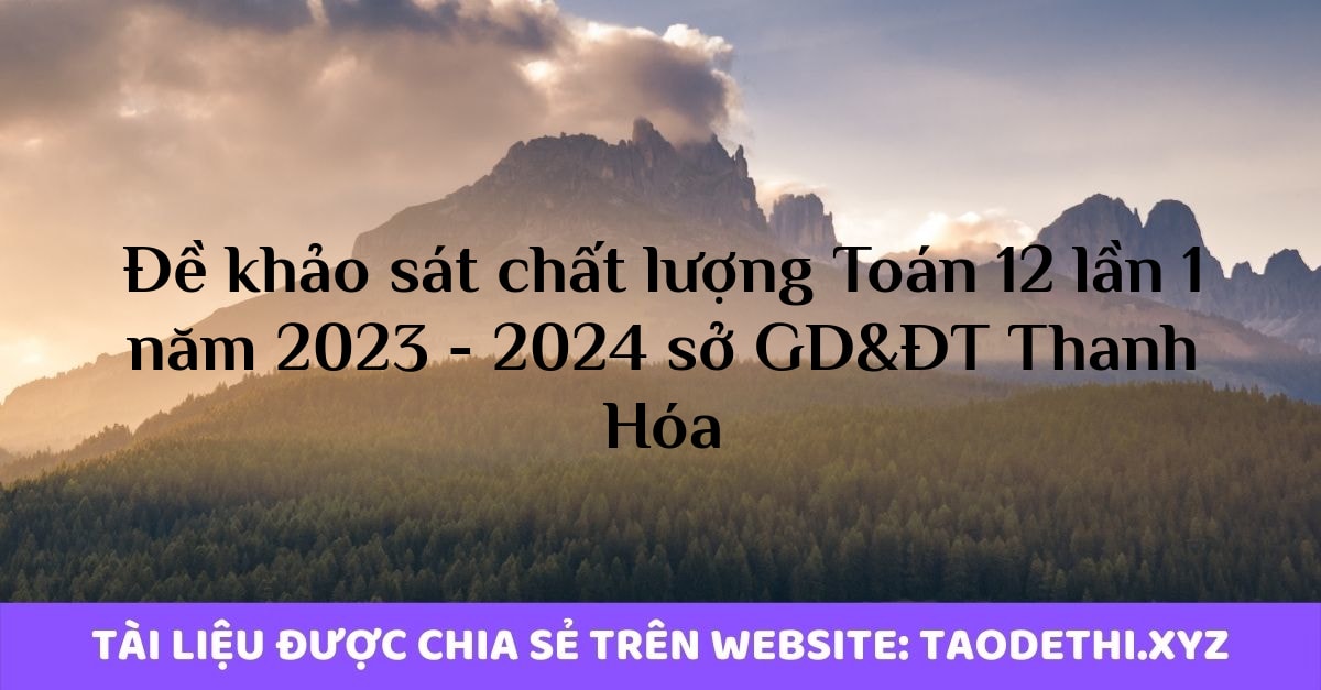 Đề khảo sát chất lượng Toán 12 lần 1 năm 2023 - 2024 sở GD&ĐT Thanh Hóa